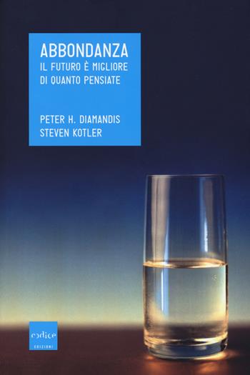 Abbondanza. Il futuro è migliore di quanto pensiate - Peter H. Diamandis, Steven Kotler - Libro Codice 2014 | Libraccio.it