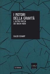 I motori della gravità. L'altra faccia dei buchi neri