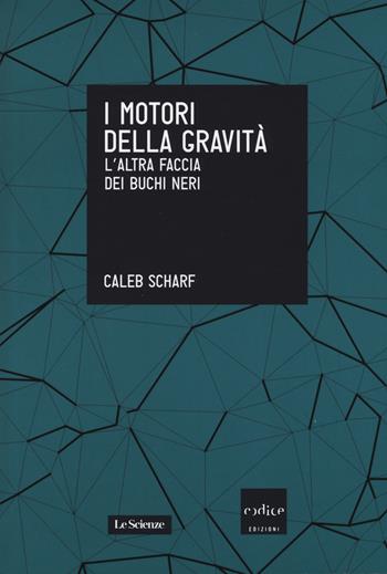I motori della gravità. L'altra faccia dei buchi neri - Caleb Scharf - Libro Codice 2014, Le Scienze | Libraccio.it