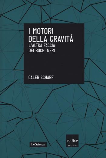 I motori della gravità. L'altra faccia dei buchi neri - Caleb Scharf - Libro Codice 2014, Le Scienze | Libraccio.it