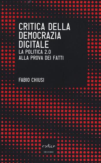 Critica della democrazia digitale. La politica 2.0 alla prova dei fatti - Fabio Chiusi - Libro Codice 2014, Tempi moderni | Libraccio.it