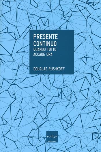 Presente continuo. Quando tutto accade ora - Douglas Rushkoff - Libro Codice 2014 | Libraccio.it