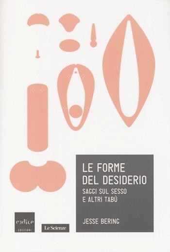 Le forme del desiderio. Saggi sul sesso e altri tabù - Jesse Bering - Libro Codice 2014, Le Scienze | Libraccio.it