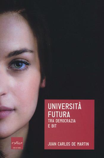 Università futura. Tra democrazia e bit - Juan Carlos De Martin - Libro Codice 2017 | Libraccio.it