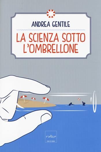La scienza sotto l'ombrellone - Andrea Gentile - Libro Codice 2014 | Libraccio.it
