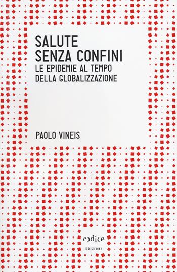 Salute senza confini. Le epidemie della globalizzazione - Paolo Vineis - Libro Codice 2014, Tempi moderni | Libraccio.it