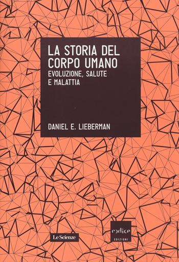 La storia del corpo umano. Evoluzione, salute e malattia - Daniel E. Lieberman - Libro Codice 2014, Le Scienze | Libraccio.it