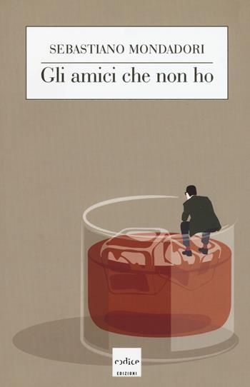 Gli amici che non ho - Sebastiano Mondadori - Libro Codice 2015 | Libraccio.it