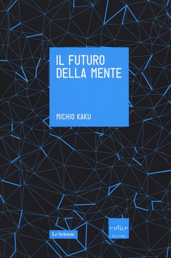 Il futuro della mente. L'avventura della scienza per capire, migliorare e potenziare il nostro cervello - Michio Kaku - Libro Codice 2014 | Libraccio.it