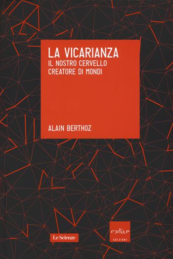 La vicarianza. Il nostro cervello creatore di mondi - Alain Berthoz - Libro Codice 2015, Le Scienze | Libraccio.it