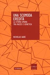 Una scomoda eredità. La storia umana tra razza e genetica