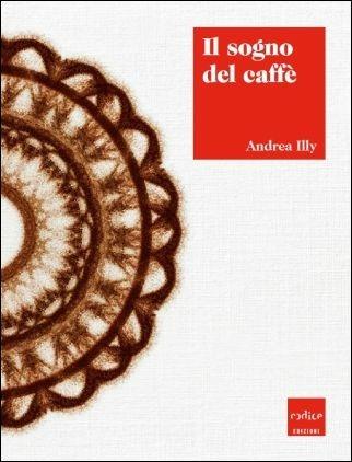 Il sogno del caffè - Andrea Illy - Libro Codice 2015 | Libraccio.it