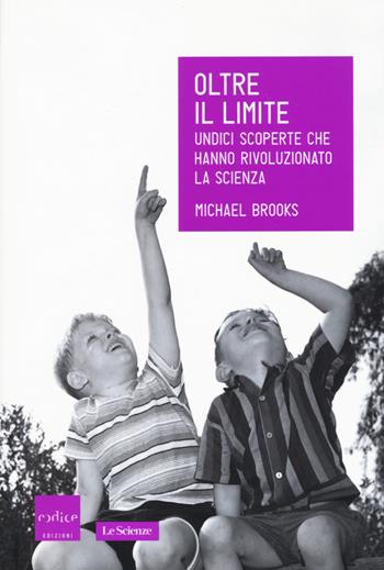 Oltre il limite. Undici scoperte che hanno rivoluzionato la scienza - Michael Brooks - Libro Codice 2015, Le Scienze | Libraccio.it