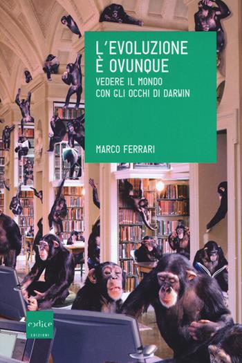 L' evoluzione è ovunque. Vedere il mondo con gli occhi di Darwin - Marco Ferrari - Libro Codice 2015 | Libraccio.it