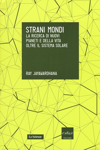 Strani mondi. La ricerca di nuovi pianeti e della vita oltre il sistema solare - Ray Jayawardhana - Libro Codice 2015, Le Scienze | Libraccio.it