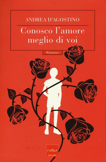 Conosco l'amore meglio di voi - Andrea D'Agostino - Libro Codice 2015 | Libraccio.it