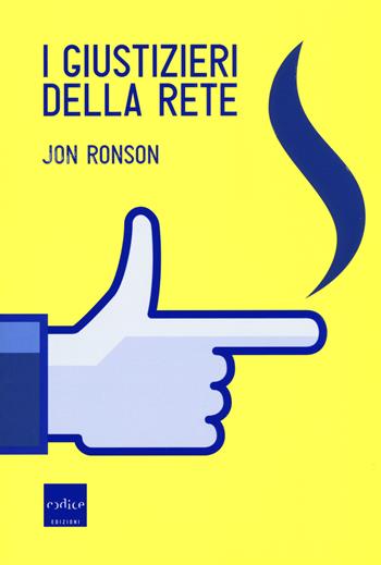 I giustizieri della rete. La pubblica umiliazione ai tempi di Internet - Jon Ronson - Libro Codice 2015 | Libraccio.it