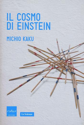 Il cosmo di Einstein. Come la visione di Einstein ha trasformato la nostra comprensione dello spazio e del tempo - Michio Kaku - Libro Codice 2016, Le Scienze | Libraccio.it
