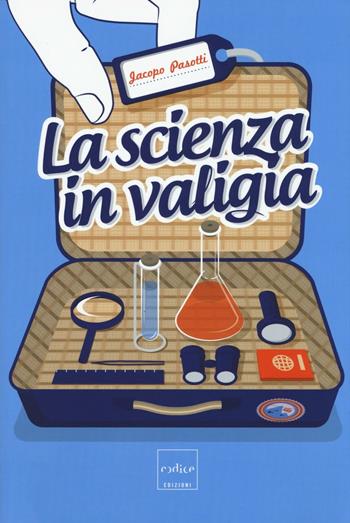 La scienza in valigia - Jacopo Pasotti - Libro Codice 2016 | Libraccio.it