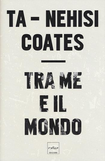 Tra me e il mondo - Ta-Nehisi Coates - Libro Codice 2016 | Libraccio.it