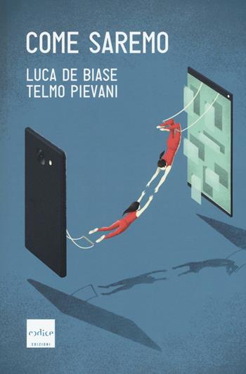 Come saremo - Luca De Biase, Telmo Pievani - Libro Codice 2016 | Libraccio.it