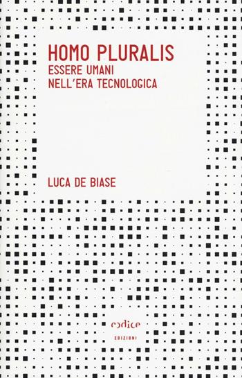 Homo pluralis. Esseri umani nell'era tecnologica - Luca De Biase - Libro Codice 2016, Tempi moderni | Libraccio.it