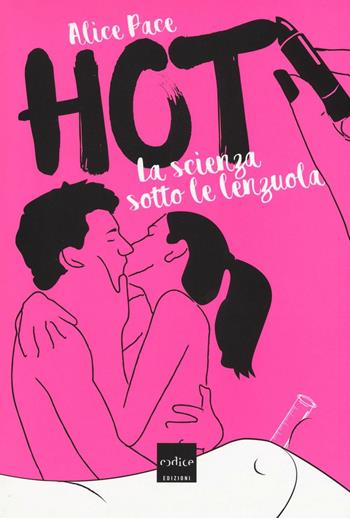 Hot. La scienza sotto le lenzuola - Alice Pace - Libro Codice 2016 | Libraccio.it