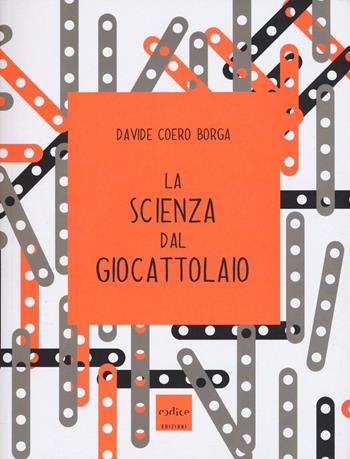 La scienza dal giocattolaio - Davide Coero Borga - Libro Codice 2016 | Libraccio.it