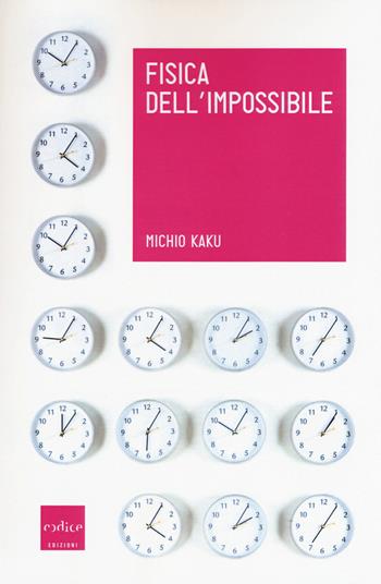 Fisica dell'impossibile. Un'esplorazione scientifica nel mondo dei phaser, dei campi di forza, del teletrasporto e dei viaggi nel tempo - Michio Kaku - Libro Codice 2017 | Libraccio.it