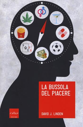 La bussola del piacere. Ovvero perché junk food, sesso, sudore, marijuana, vodka e gioco d'azzardo ci fanno sentire bene - David J. Linden - Libro Codice 2017 | Libraccio.it