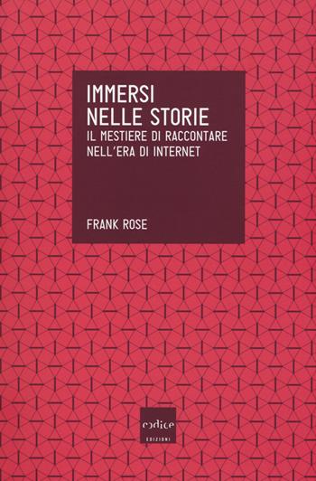 Immersi nelle storie. Il mestiere di raccontare nell'era di internet - Frank Rose - Libro Codice 2017 | Libraccio.it