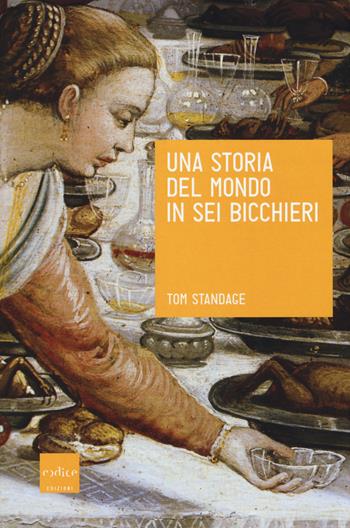 Una storia del mondo in sei bicchieri - Tom Standage - Libro Codice 2017 | Libraccio.it