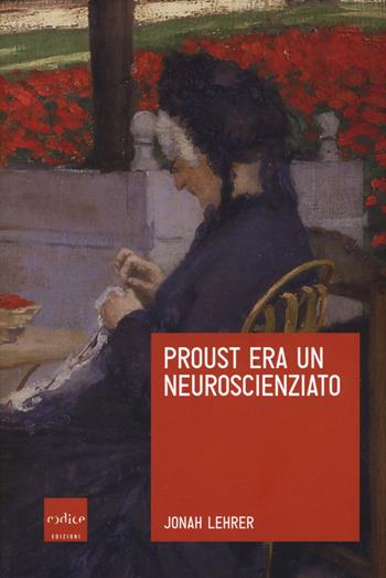 Proust era un neuroscienziato - Jonah Lehrer - Libro Codice 2017 | Libraccio.it