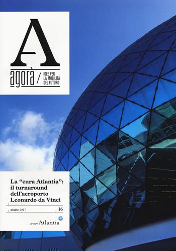 Agorà. Idee per la mobilità del futuro (2017). Vol. 16: cura Atlantia: il turnaround dell'aeroporto, La.  - Libro Codice 2017 | Libraccio.it