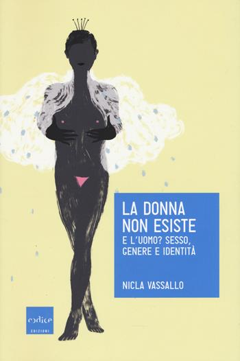 La donna non esiste. E l'uomo? Sesso, genere e identità - Nicla Vassallo - Libro Codice 2018 | Libraccio.it