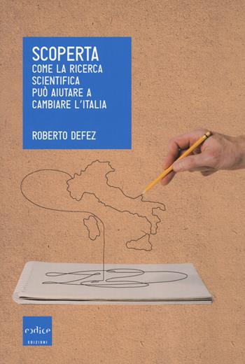 Scoperta. Come la ricerca scientifica può aiutare a cambiare l'Italia - Roberto Defez - Libro Codice 2018 | Libraccio.it