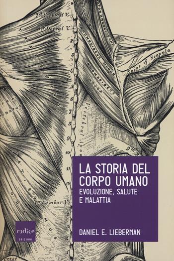 La storia del corpo umano. Evoluzione, salute e malattia - Daniel E. Lieberman - Libro Codice 2018 | Libraccio.it