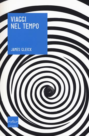 Viaggi nel tempo - James Gleick - Libro Codice 2018, Le Scienze | Libraccio.it