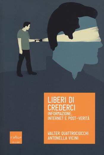 Liberi di crederci. Informazione, internet e post-verità - Walter Quattrociocchi, Antonella Vicini - Libro Codice 2018, Le Scienze | Libraccio.it