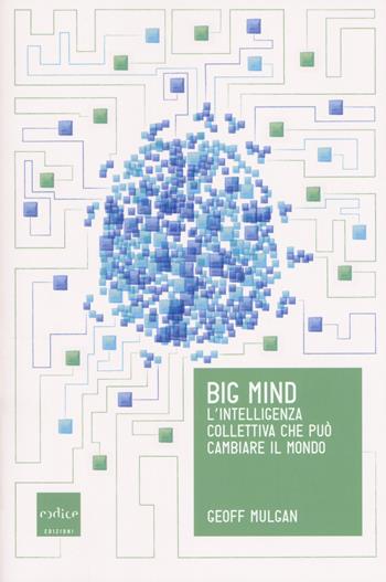 Big mind. L'intelligenza collettiva che può cambiare il mondo - Geoff Mulgan - Libro Codice 2018 | Libraccio.it