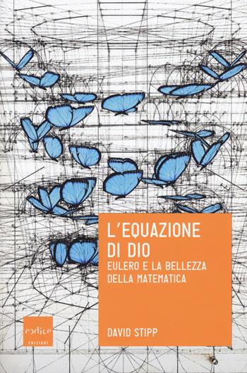 L' equazione di Dio. Eulero e la bellezza della matematica - David Stipp - Libro Codice 2018 | Libraccio.it