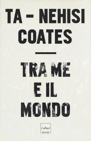 Tra me e il mondo - Ta-Nehisi Coates - Libro Codice 2018 | Libraccio.it