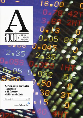 Agorà. Idee per la mobilità del futuro (2018). Vol. 18: Orizzonte digitale: Telepass e il futuro della mobilità  - Libro Codice 2018 | Libraccio.it