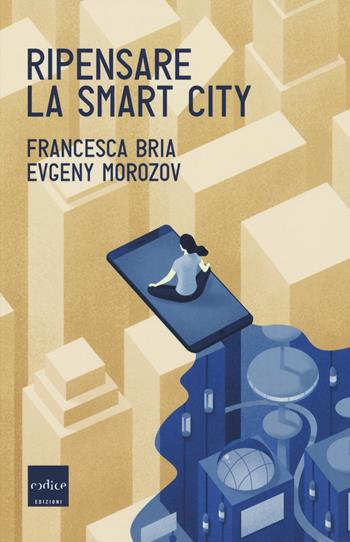 Ripensare la smart city - Francesca Bria, Evgeny Morozov - Libro Codice 2018 | Libraccio.it