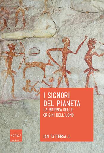 I signori del pianeta. La ricerca delle origini dell'uomo - Ian Tattersall - Libro Codice 2019, Le Scienze | Libraccio.it