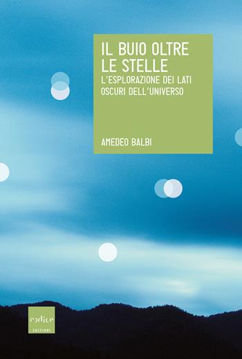 Il buio oltre le stelle. L'esplorazione dei lati oscuri dell'universo - Amedeo Balbi - Libro Codice 2019 | Libraccio.it