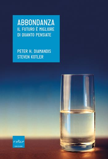 Abbondanza. Il futuro è migliore di quanto pensiate - Peter H. Diamandis, Steven Kotler - Libro Codice 2019 | Libraccio.it