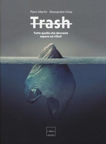 Trash. Tutto quello che dovreste sapere sui rifiuti - Piero Martin, Alessandra Viola - Libro Codice 2018 | Libraccio.it