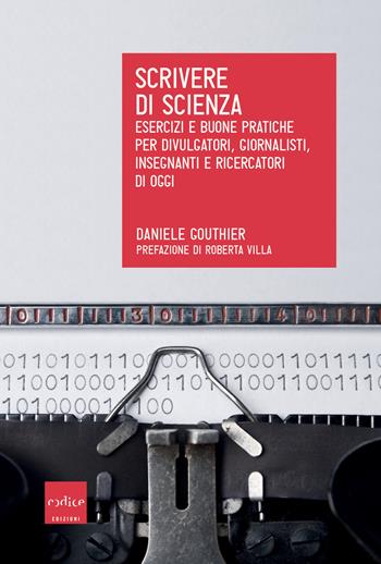 Scrivere di scienza. Esercizi e buone pratiche per divulgatori, giornalisti, insegnanti e ricercatori di oggi - Daniele Gouthier - Libro Codice 2019 | Libraccio.it