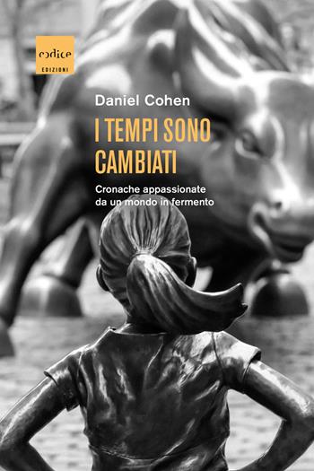 I tempi sono cambiati. Cronache appassionate da un mondo in fermento - Daniel Cohen - Libro Codice 2019 | Libraccio.it